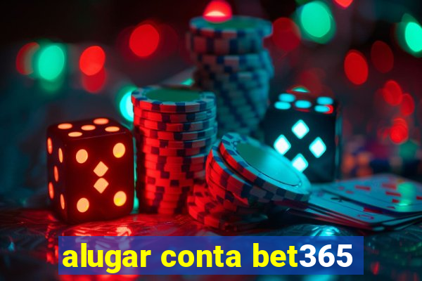 alugar conta bet365